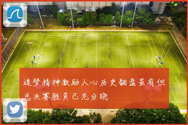追梦精神激励人心历史翻盘虽有但总决赛胜负已见分晓