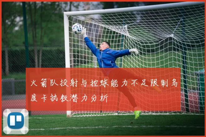 火箭队投射与控球能力不足限制乌度卡执教潜力分析