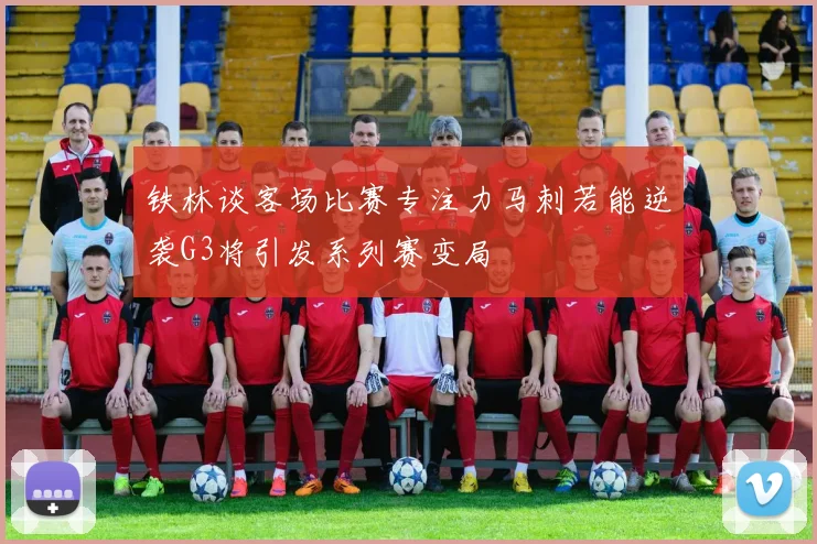 铁林谈客场比赛专注力马刺若能逆袭G3将引发系列赛变局
